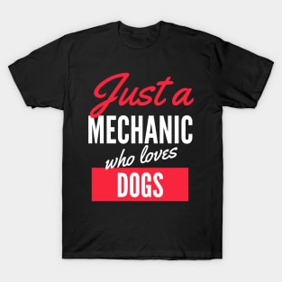 Just A Mechanic Who Loves Dogs - Gift For Men, Women, Dogs Lover T-Shirt